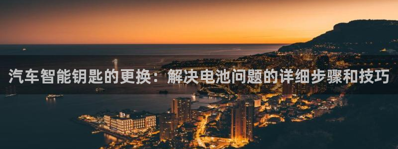 优发国际手机客户端官网首页：汽车智能钥匙的更换：解决电池问题的详细步骤和技巧