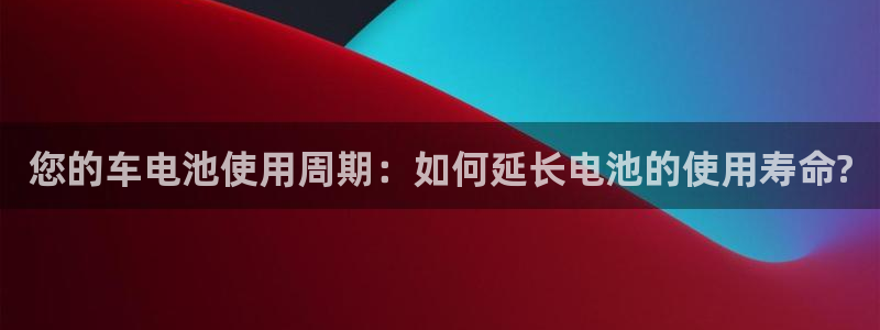 优发国际平台u8是什么软件：您的车电池使用周期：如何延长电池的使用寿命?