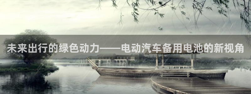 优发国际手机客户端下载：未来出行的绿色动力——电动汽车备用电池的新视角