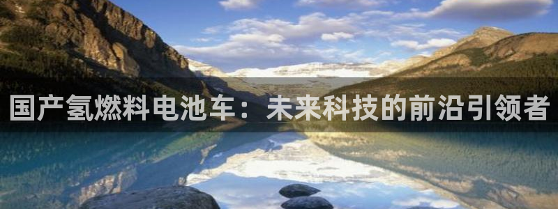 优发国际这个平台怎么样啊：国产氢燃料电池车：未来科技的前沿引领者